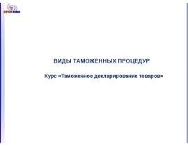 Презентация ВИДЫ ТАМОЖЕННЫХ ПРОЦЕДУР Курс «Таможенное декларирование товаров»