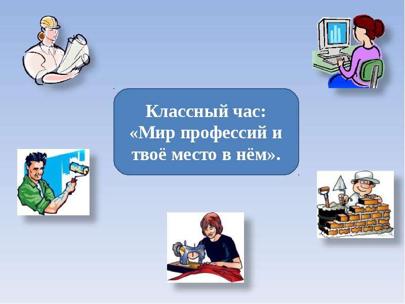 Профессия человека 4. Мир профессий классный час. Мир профессий и твое место в нем. Презентация на тему мир профессий. Я И мир профессий классный час.