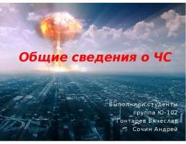 Общие сведения о ЧС Выполнили студенты группа Ю-102 Гонтарев Вячеслав Сочин Андрей