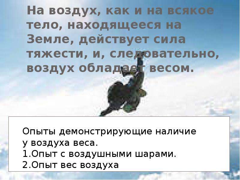 На воздух действует сила тяжести. На воздух как и на все тела на земле. На воздух как и на все тела на земле действует а значит. Какая сила действует на воздух следовательно воздух обладает. Воздух как сила.