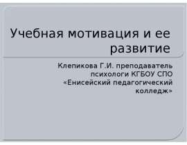Учебная мотивация и ее развитие Клепикова Г.И. преподаватель психологи КГБОУ СПО «Енисейский педагогический колледж»