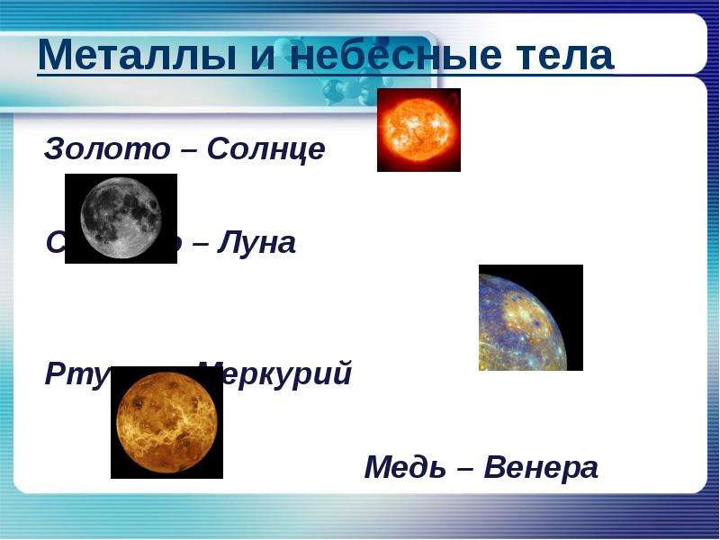 Металлы и небесные тела Золото – Солнце Серебро – Луна Ртуть – Меркурий Медь – Венера