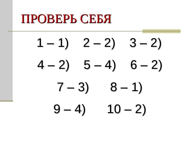 


ПРОВЕРЬ СЕБЯ
 1 – 1)    2 – 2)    3 – 2) 
 4 – 2)    5 – 4)    6 – 2) 
 7 – 3)      8 – 1) 
 9 – 4)      10 – 2) 
