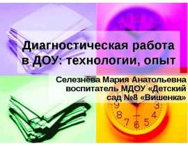 Диагностическая работа в ДОУ: технологии, опыт Селезнёва Мария Анатольевна воспитатель МДОУ «Детский сад №8 «Вишенка»