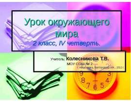 Урок окружающего мира 2 класс, IV четверть. Учитель: Колесникова Т.В. МОУ СОШ № 2 г. Алексеевка, Белгородска обл., 2012 г.