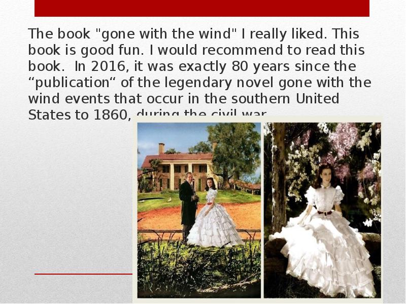 The book "gone with the wind" I really liked. This book is good fun. I would recommend to