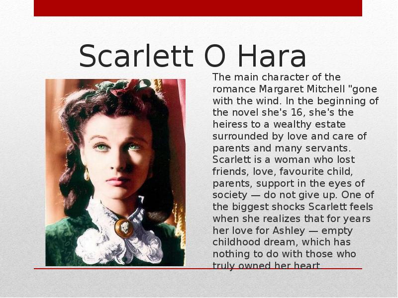 Scarlett O Hara The main character of the romance Margaret Mitchell "gone with the wind. In the