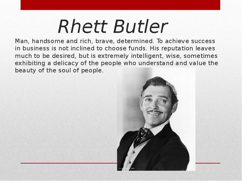 Rhett Butler Man, handsome and rich, brave, determined. To achieve success in business is not inclin