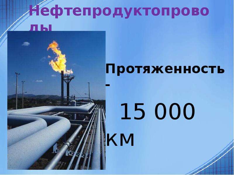 Нефтепродуктопроводы Протяженность- 15 000 км