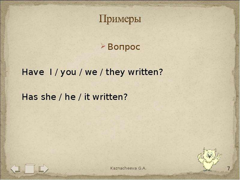 Вопрос Вопрос Have I / you / we / they written? Has she / he / it written?