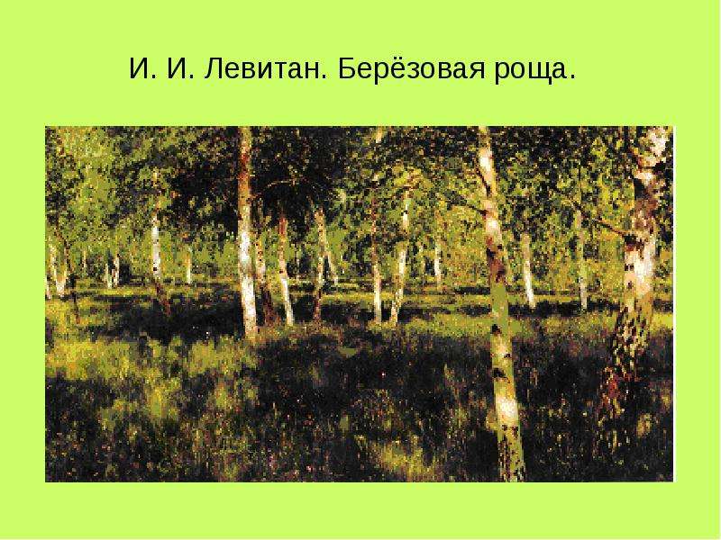 Внимательно рассмотрите на вклейке репродукцию картины исаака ильича левитана березовая роща