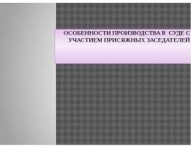ОСОБЕННОСТИ ПРОИЗВОДСТВА В СУДЕ С УЧАСТИЕМ ПРИСЯЖНЫХ ЗАСЕДАТЕЛЕЙ