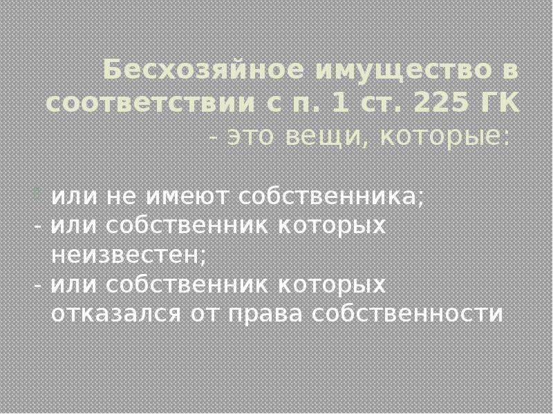 Бесхозяйных вещей. Бесхозяйное имущество это имущество. Приобретение права собственности на бесхозное имущество. Бесхозяйное имущество Гражданский кодекс. Правовой режим бесхозяйных вещей.