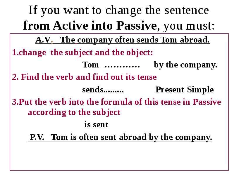 Rewrite the sentences in the active. Change these sentences from Active to Passive. From Active into Passive. To change the Active to the Passive.