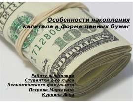 Особенности накопления капитала в форме ценных бумаг Работу выполнили Студентки 2-го курса Экономического факультета Петрова М