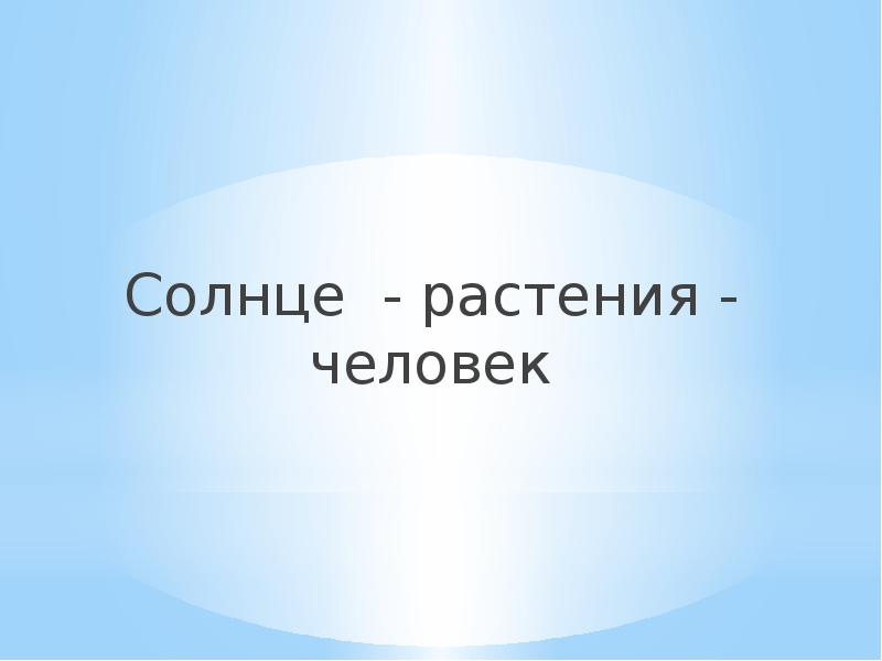 Тема солнце растения и мы с вами. Солнце растения человек. Реферат на тему солнцебрастения и мы с вами.