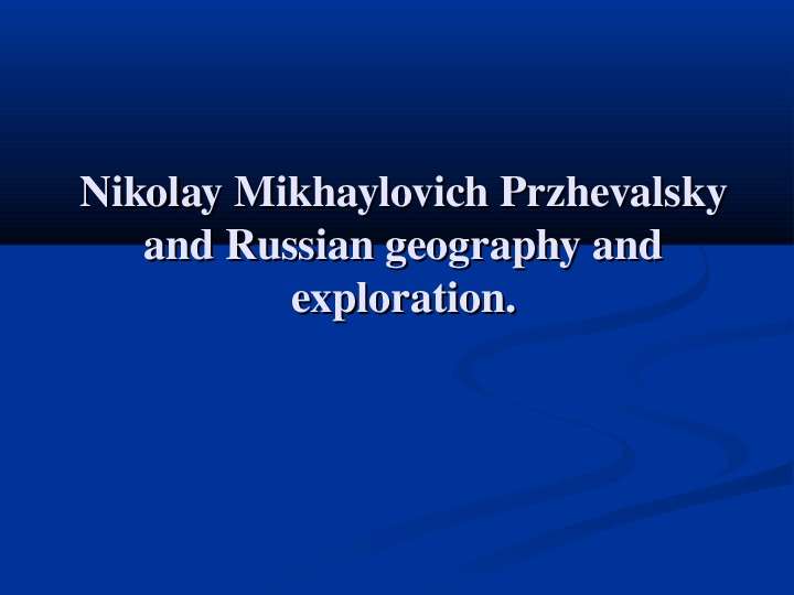 


Nikolay Mikhaylovich Przhevalsky and Russian geography and exploration.
