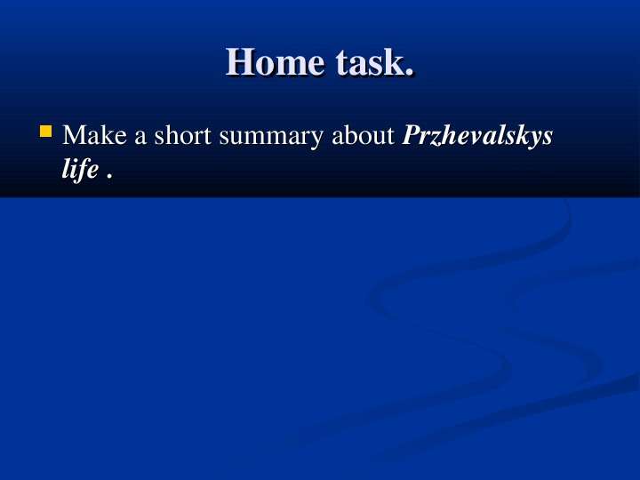 


Home task.
Make a short summary about Przhevalskys  life . 
