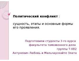 Политический конфликт : сущность, этапы и основные формы его проявления. Подготовили студенты 3-го курса факультета таможенного