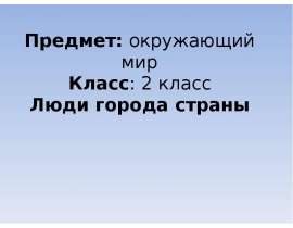 Предмет: окружающий мир Класс: 2 класс Люди города страны