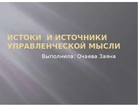 Истоки и Источники управленческой мысли Выполнила: Очаева Заяна