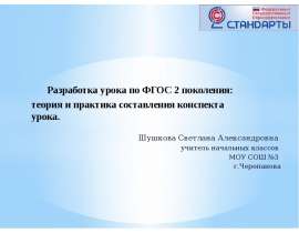 Разработка урока по ФГОС 2 поколения: теория и практика составления конспекта урока. Шушкова Светлана Александровна учитель нач