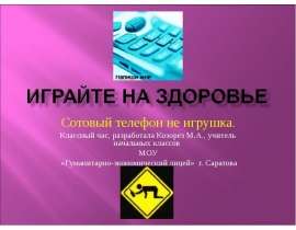 Сотовый телефон не игрушка. Классный час, разработала Козорез М.А., учитель начальных классов МОУ «Гуманитарно-экономический ли