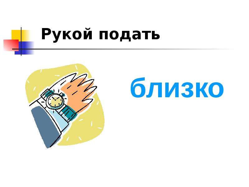 Подано значение. Рукой подать. Рукой подать значение фразеологизма. Рукой подать фразеологизм. Рисунок к фразеологизму рукой подать.