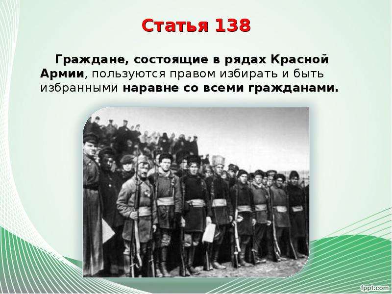


Статья 138
Граждане, состоящие в рядах Красной Армии, пользуются правом избирать и быть избранными наравне со всеми гражданами.


