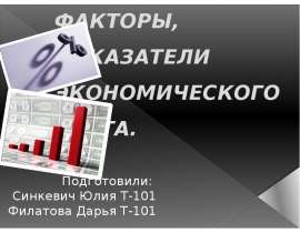 Понятие и факторы, показатели экономического роста. Подготовили: Синкевич Юлия Т-101 Филатова Дарья Т-101