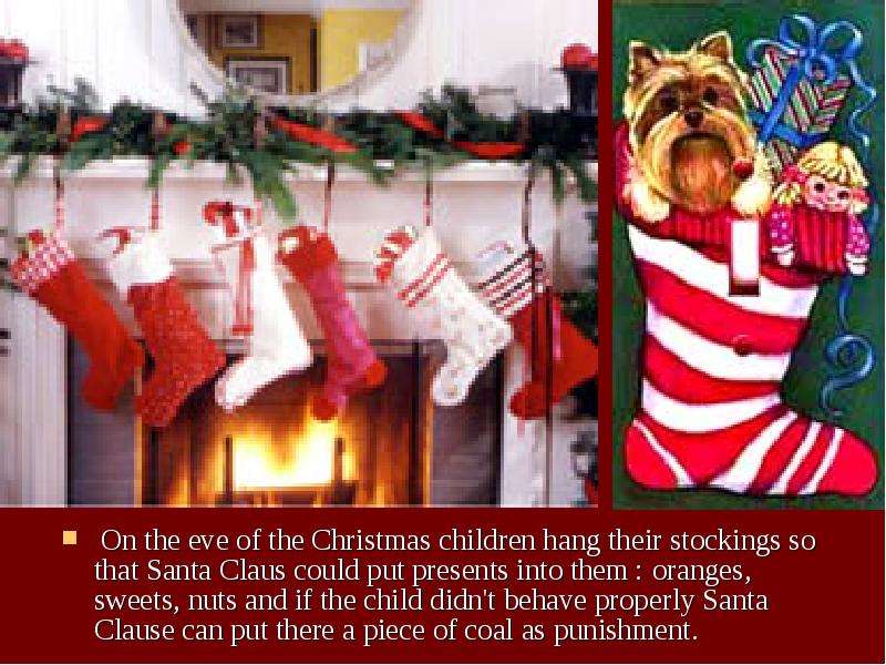 On the eve of the Christmas children hang their stockings so that Santa Claus could put presents int