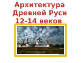Презентация Архитектура Древней Руси 12-14 веков