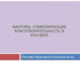 Факторы, стимулирующие благотворительность в XVIII веке Петрова Маргарита Куркина Анна