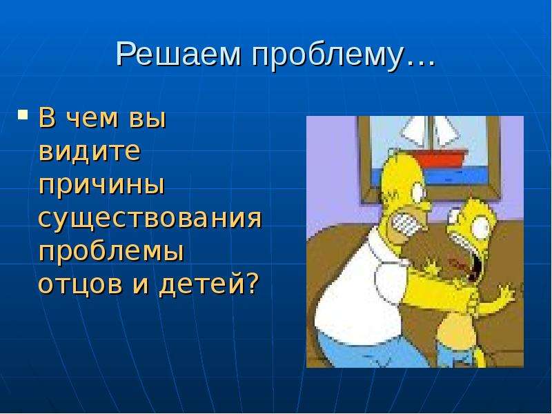 Почему проблема отцов и детей. Решение проблемы отцов и детей. Причины существования проблемы. Картинки решение проблем отцов и детей. Проблем=мы отцов и детей картинка.