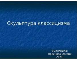 Скульптура классицизма Выполнила: Преснова Оксана 21КП