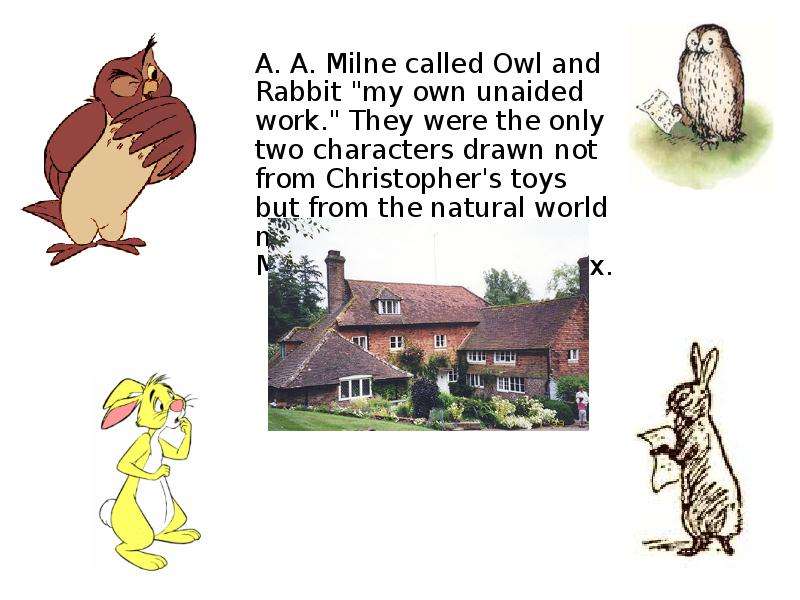 A. A. Milne called Owl and Rabbit "my own unaided work. " They were the only two character