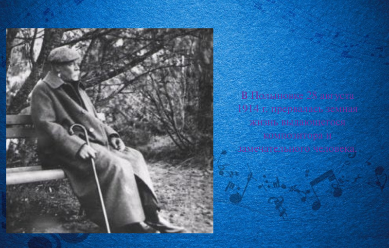   В Полыновке 28 августа 1914 г. прервалась земная жизнь выдающегося композитора и замечательного человека.  