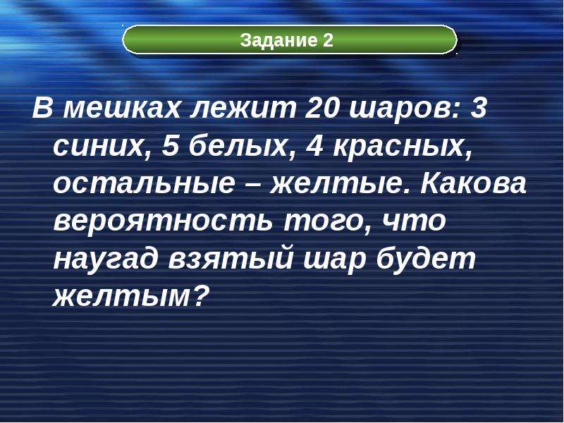 Вероятность 25 5 красных остальные синие. В мешке лежат 3 красных шарика и 3 синих. В мешке лежат 10 красных и 7 синих шаров. В мешке лежат 3 фиолетовых и 5 синих шаров Лена выбирает наугад 1 шар. В мешке всего 20 шаров 4 белых 9 красных остальные синие.