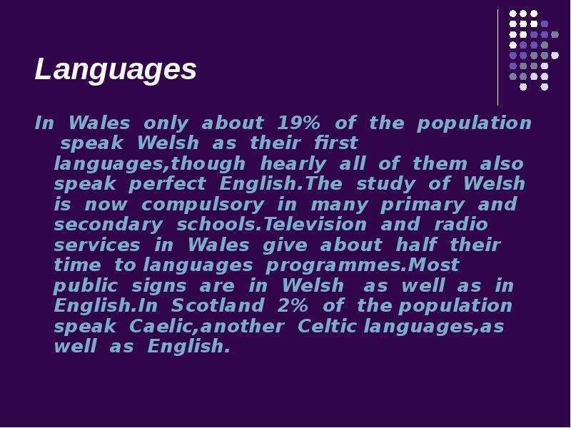 Languages In Wales only about 19% of the population speak Welsh as their first languages,though hear