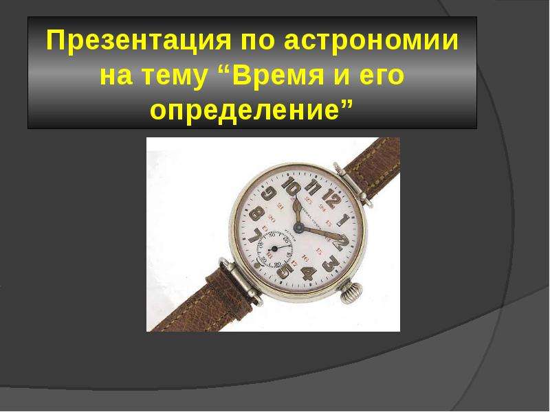 Время и его измерение. Измерение времени в астрономии. Сообщение на тему часы астрономия. Презентация по теме время.. Время по астрономии.