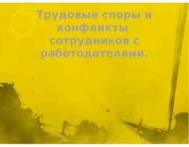 Трудовые споры и конфликты сотрудников с работодателями.