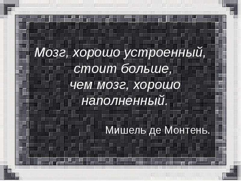 Стоять устраивать. Хорошо устроенный мозг лучше чем хорошо наполненный. Мозг хорошо устроенный стоит больше чем. Ум хорошо устроенный лучше ума хорошо наполненного. Что хорошо для мозга.