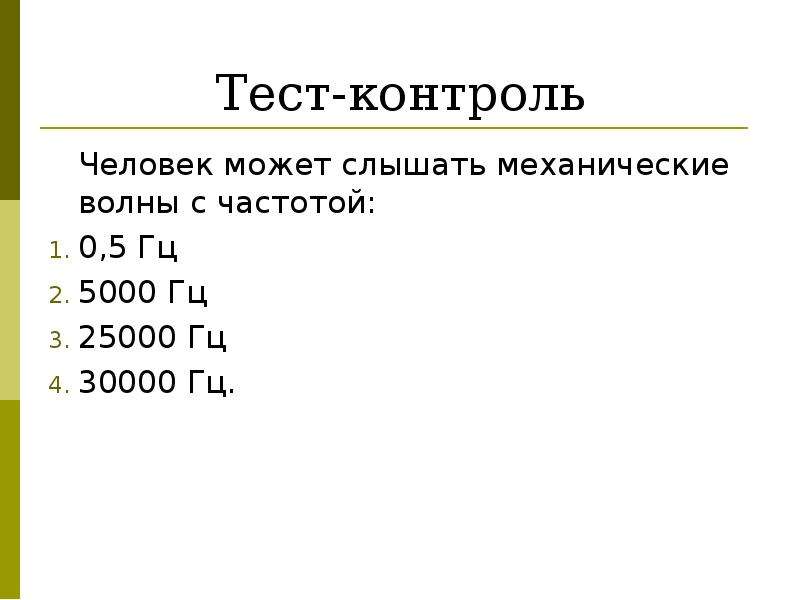 Тест контроль. Человек может слышать механические волны с частотой. Частота 5000 Гц. Человек не может слышать механические волны с частотой. С какой частотой человек может слышать механические волны.