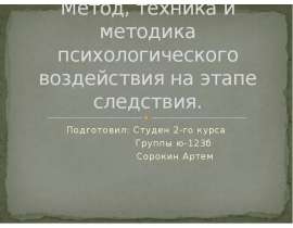 Метод, техника и методика психологического воздействия на этапе следствия. Подготовил: Студен 2-го курса Группы ю-123б