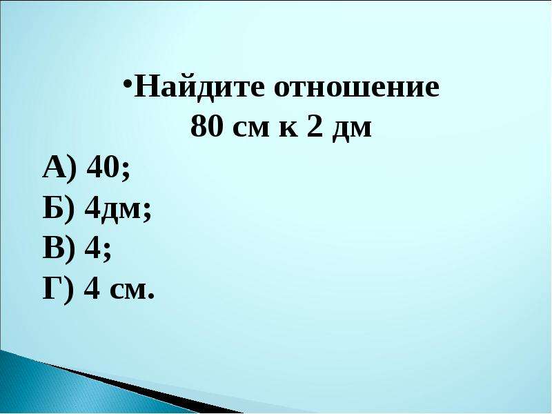 Найдите отношение 8дм 4 мм