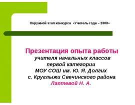 Окружной этап конкурса «Учитель года – 2008» Презентация опыта работы учителя начальных классов первой категории МОУ СОШ им. Ю. Я.
