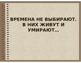 ВРЕМЕНА НЕ ВЫБИРАЮТ. В НИХ ЖИВУТ И УМИРАЮТ…