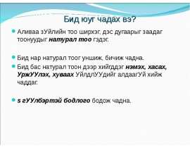 Бид юуг чадах вэ? Аливаа зүйлийн тоо ширхэг, дэс дугаарыг заадаг тоонуудыг натурал тоо гэдэг. Бид нар натурал тоог уншиж, бичиж чад