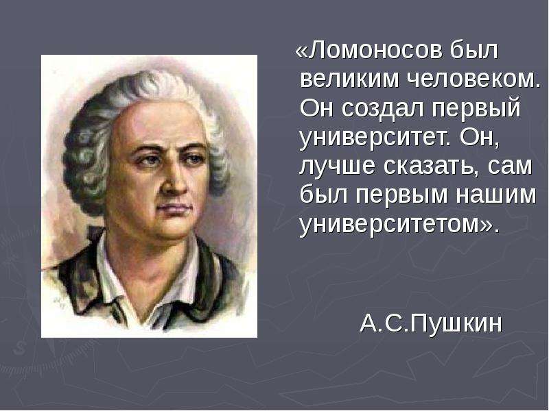 Ломоносов был сыном. Ломоносов был Великий человек он создал первый университет. Он сам был первым нашим университетом. Ломоносов историк географ поэт. Он, лучше сказать, сам был первым нашим университетом.