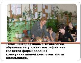 Тема: Интерактивные технологии обучения на уроках географии как средства формирования коммуникативной компетентности школьнико